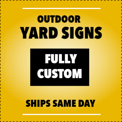 Custom Outdoor Yard Signs Multiple Sizes Same Day Shipping