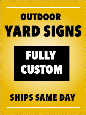 Custom Outdoor Yard Signs Multiple Sizes Same Day Shipping