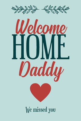 Custom Outdoor Yard Signs Multiple Sizes Welcome Home Daddy